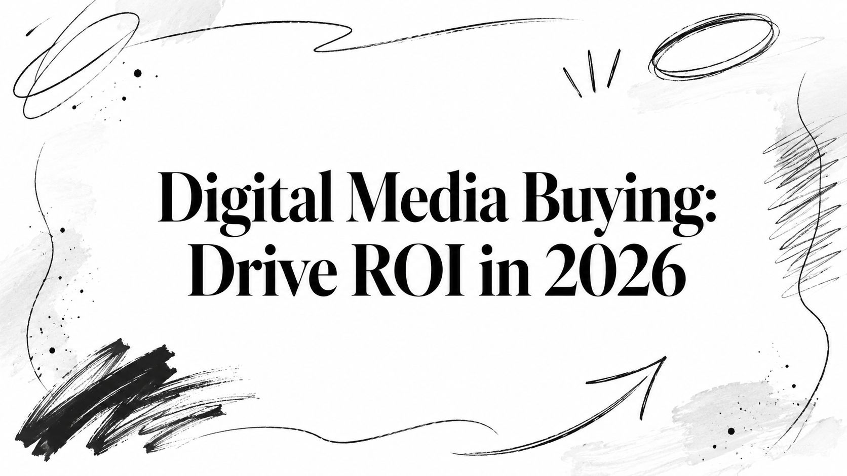 Digital Media Buying: Drive ROI in 2026